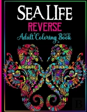 Sea Life Reverse Adult Coloring Book