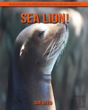 Sea Lion! An Educational Children'S Book About Sea Lion With Fun Facts