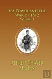 Sea Power And The War Of 1812 - Volume 1