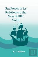 Sea Power In Its Relations To The War Of 1812. Vol.Ii