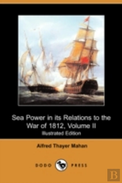 Bertrand.pt - Sea Power In Its Relations To The War Of 1812, Volume Ii (Illustrated Edition) (Dodo Press)