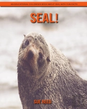 Seal! An Educational Children'S Book About Seal With Fun Facts