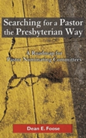 Searching For A Pastor The Presbyterian Way: A Roadmap For Pastor Nominating Committees