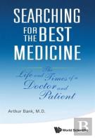 Searching For The Best Medicine: The Life And Times Of A Doctor And Patient