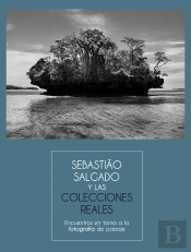 Sebastiao Salgado Y Las Colecciones Reales. Encuentros En To