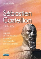 Sébastien Castellion (1515-1563) : L'Apôtre De La Tolérance Au Temps Des Querelles Confessionnelles