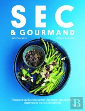 Sec & Gourmand : Recettes Faciles À Base De Champignons, Algues, Légumes Et Fruits Déshydratés