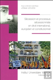 Sécession Et Processus Sécessionniste En Droit International, Européen Et Constitutionnel