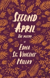 Second April - The Poetry Of Edna St. Vincent Millay;With A Biography By Carl Van Doren
