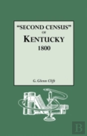 'Second Census' Of Kentucky, 1800. A Privately Compiled And Published Enumeration Of Tax Payers Appearing In The 79 Manuscript Volumes Extant Of Tax Lists Of The 42 Counties Of Kentucky In Existence I