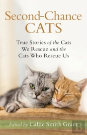 Secondâ€“Chance Cats Â€“ True Stories Of The Cats We Rescue And The Cats Who Rescue Us