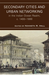 Secondary Cities And Urban Networking In The Indian Ocean Realm, C. 1400-1800