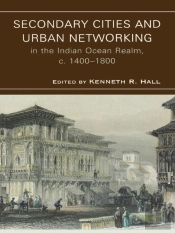 Secondary Cities And Urban Networking In The Indian Ocean Realm, C. 1400-1800