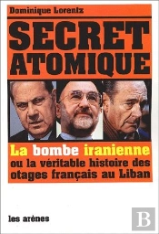 Secret Atomique ; La Bombe Iranienne Ou La Véritable Histoire Des Otages Français Du Liban