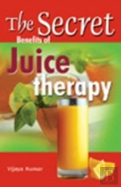 Secret Benefits Of Juice Therapy