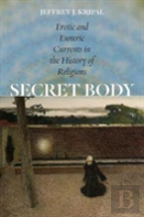 Secret Body Â€“ Erotic And Esoteric Currents In The History Of Religions