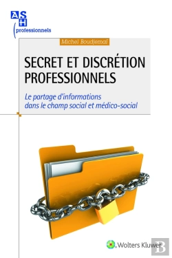 Bertrand.pt - Secret Et Discrétion Professionnels ; Le Partage D'Informations Dans Le Champ Social Et Médico-Social