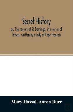 Bertrand.pt - Secret History; Or, The Horrors Of St. Domingo, In A Series Of Letters, Written By A Lady At Cape Francois, To Colonel Burr, Late Vice-President Of The United States, Principally During The Command Of