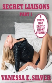 Secret Liaisons Part 1: 5 Super Hot Erotic Short Stories
