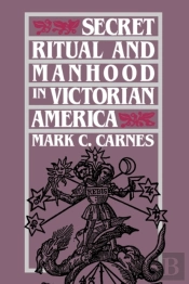 Secret Ritual And Manhood In Victorian America