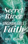 Secret River Of Unshakeable Faith