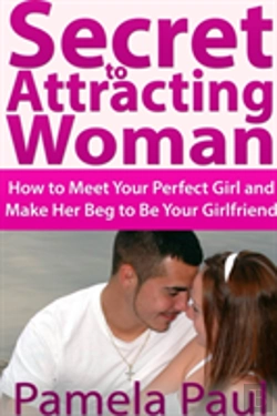 Bertrand.pt - Secret To Attracting Woman: How To Meet Your Perfect Girl And Make Her Beg To Be Your Girlfriend