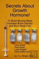 Secrets About Growth Hormone To Build Muscle Mass, Increase Bone Density, And Burn Body Fat!