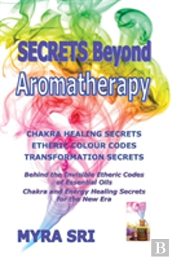 Bertrand.pt - Secrets Beyond Aromatherapy: Chakra Healing Secrets, Etheric Colour Codes, Transformation Secrets: Behind The Invisible Etheric Codes Of Essential Oil
