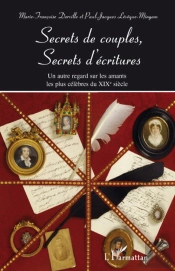 Secrets De Couples, Secrets D'Écritures ; Un Autre Regard Sur Les Amants Les Plus Célèbres Du Xixe Siècles