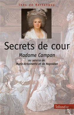 Bertrand.pt - Secrets De Cours ; Madame Campan Au Service De Marie-Antoinette Et De Napoléon