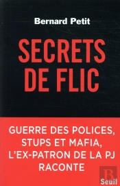 Secrets De Flic ; Guerre Des Polices, Stups Et Mafia, L'Ex-Patron De La Pj Raconte