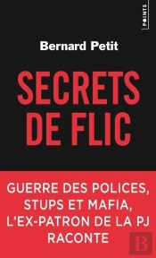 Secrets De Flic ; Guerre Des Polices, Stups Et Mafia, L'Ex-Patron De La Pj Raconte