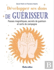 Secrets De Guérisseur : Passes Magnétiques, Dons, Sorts Et Remèdes De Guérison
