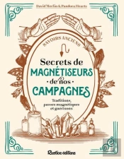 Secrets De Magnétiseurs De Nos Campagnes : Traditions, Passes Magnétiques Et Guérisons