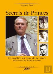 Secrets De Prince ; Un Capétien Au Coeur De La France, Sixte-Henri De Bourbon-Parme
