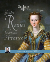 Secrets D'Histoire : Les Grandes Reines Et Favorites De France