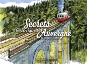 Secrets Ferroviaires D'Auvergne Et Un Peu Au-Delà