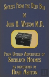 Secrets From The Deed Box Of John H. Watson M.D.