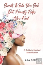Secrets Make You Sick But, Honesty Helps You Heal