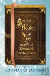 Secrets Of A Healer - Magic Of Advanced Aromatherapy
