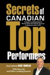 Secrets Of Canadian Top Performers: Canada'S Leading Experts Reveal Their Secrets For Success In Business And In Life!
