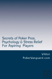 Secrets Of Poker Pros, Psychology & Stress Relief For Aspiring Poker Players