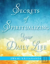 Secrets Of Spiritualizing Your Daily Life