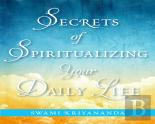Secrets Of Spiritualizing Your Daily Life