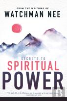 Secrets To Spiritual Power From The Writings Of Watchman Nee