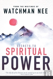 Secrets To Spiritual Power From The Writings Of Watchman Nee