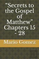 Secrets To The Gospel Of Matthew Chapters 15 - 28