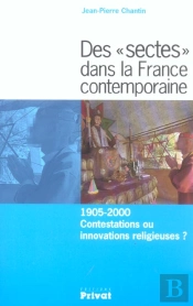 Sectes Dans La France Contemporaine ; 1905-2000, Contestations Ou Innovations Religieuses ?