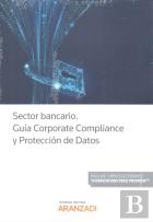 Sector Bancario. Guía Corporate Compliance Y Protección De Datos (Papel + E-Book)