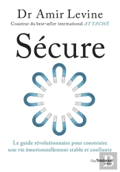 Sécure : Le Guide Révolutionnaire Pour Construire Une Vie Émotionnellement Stable Et Confiante
